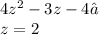 4z^2 - 3z - 4\\z =2