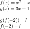 f(x) = x^2 + x\\g(x) = 3x + 1\\\\g(f(-2)) = ?\\f(-2) =?\\