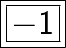 \boxed{ \bold{ \huge{ \boxed{ \sf{ - 1 }}}}}