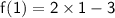 \sf{f(1) = 2 \times 1 - 3}