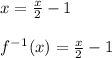 x = \frac{x}{2} -1 \\\\f^-^1(x)  = \frac{x}{2} -1