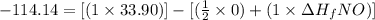 -114.14=[(1\times 33.90)]-[(\frac{1}{2}\times 0)+(1\times \Delta H_f{NO})]