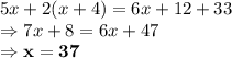 5x+2(x+4) = 6x+12 +33\\\Rightarrow 7x+8=6x+47\\\Rightarrow \bold{x =37}