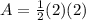 A=\frac{1}{2}(2)(2)