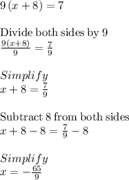 9\left(x+8\right)=7\\\\\mathrm{Divide\:both\:sides\:by\:}9\\\frac{9\left(x+8\right)}{9}=\frac{7}{9}\\\\Simplify\\x+8=\frac{7}{9}\\\\\mathrm{Subtract\:}8\mathrm{\:from\:both\:sides}\\x+8-8=\frac{7}{9}-8\\\\Simplify\\x=-\frac{65}{9}