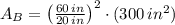 A_{B} = \left(\frac{60\,in}{20\,in} \right)^{2}\cdot (300\,in^{2})