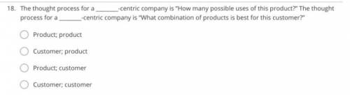 Question 18 The thought process for a -centric company is How many possible uses of this product?