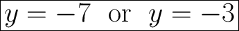 \Huge \boxed{y=-7 \ \ \mathrm{or} \ \ y=-3}