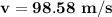 \mathbf{v =98.58 \ m/s}