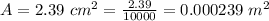 A =  2.39 \  cm^2  =  \frac{2.39}{10000} = 0.000239 \ m^2