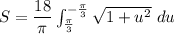 S = \dfrac{18} {\pi} \int ^{-\frac{\pi}{3}}_{\frac{\pi}{3}} \sqrt{1+u^2} \ du