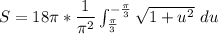 S = 18 \pi * \dfrac{1}{\pi ^2 } \int ^{-\frac{\pi}{3}}_{\frac{\pi}{3}} \sqrt{1+u^2} \ du