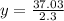 y = \frac{37.03}{2.3}