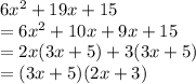 6 {x}^{2}  + 19x + 15 \\  = 6 {x}^{2}  + 10x + 9x + 15 \\  = 2x(3x + 5) + 3(3x + 5) \\  = (3x + 5)(2x + 3)