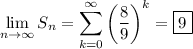 \displaystyle\lim_{n\to\infty}S_n=\sum_{k=0}^\infty\left(\frac89\right)^k=\boxed{9}