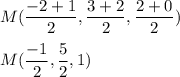 M(\dfrac{-2+1}{2},\dfrac{3+2}{2},\dfrac{2+0}{2})\\\\M(\dfrac{-1}{2},\dfrac{5}{2},1)