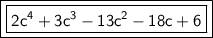 \boxed{ \bold{ { \boxed{ \sf{2 {c}^{4}  + 3 {c}^{3}  -  {13c}^{2}  - 18c + 6}}}}}