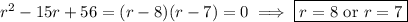 r^2-15r+56=(r-8)(r-7)=0\implies \boxed{r=8\text{ or }r=7}