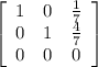 \left[\begin{array}{ccc}1&0&\frac{1}{7}\\0&1&\frac{4}{7}\\0&0&0\end{array}\right]
