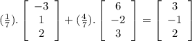(\frac{1}{7}).\left[\begin{array}{c}-3&1&2\end{array}\right]+(\frac{4}{7}).\left[\begin{array}{c}6&-2&3\end{array}\right]=\left[\begin{array}{c}3&-1&2\end{array}\right]