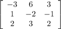 \left[\begin{array}{ccc}-3&6&3\\1&-2&-1\\2&3&2\end{array}\right]
