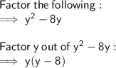 \sf Factor \:  the \:  following: \\  \sf \implies  {y}^{2}  - 8y \\  \\  \sf Factor \:  y  \: out \:  of  \:  {y}^{2}  - 8y: \\  \sf \implies y(y - 8)