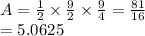 A =  \frac{1}{2}  \times  \frac{9}{2}  \times  \frac{9}{4}  =  \frac{81}{16}  \\  = 5.0625