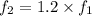 f_2=1.2\times f_1