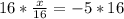 16*\frac{x}{16} =-5*16