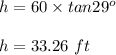 h=60\times tan 29^o\\\\h=33.26\ ft