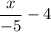 \dfrac{x}{-5}-4