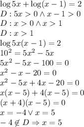 \log5x+\log(x-1)=2\\&#10;D:5x0 \wedge x-10\\&#10;D:x0 \wedge x1\\&#10;D:x1\\&#10;\log5x(x-1)=2\\&#10;10^2=5x^2-5x\\&#10;5x^2-5x-100=0\\&#10;x^2-x-20=0\\&#10;x^2-5x+4x-20=0\\&#10;x(x-5)+4(x-5)=0\\&#10;(x+4)(x-5)=0\\&#10;x=-4 \vee x=5\\&#10;-4\not \in D\Rightarrow x=5&#10;
