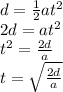 d=\frac{1}{2}at^2\\&#10;2d=at^2\\&#10;t^2=\frac{2d}{a}\\&#10;t=\sqrt{\frac{2d}{a}}
