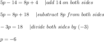 5p-14=8p+4\ \ \ \ |add\ 14\ on\ both\ sides\\\\5p=8p+18\ \ \ \ |substract\ 8p\ from\  both\ sides\\\\-3p=18\ \ \ \ |divide\ both\ sides\ by\ (-3)\\\\p=-6