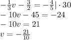-\frac{1}{3}v-\frac{3}{2}=-\frac{4}{5}|\cdot30\\&#10;-10v-45=-24\\&#10;-10v=21\\&#10;v=-\frac{21}{10}&#10;