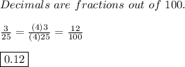 Decimals\ are\ fractions\ out\ of\ 100. \\  \\  \frac{3}{25}= \frac{(4)3}{(4)25}= \frac{12}{100} \\  \\ \boxed{0.12}