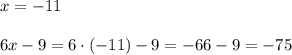 x= -11\\\\6x-9= 6 \cdot (-11)-9=-66-9=-75