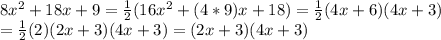 8x^2+18x+9= \frac{1}{2}(16x^2+(4*9)x+18)=\frac{1}{2}(4x+6)(4x+3) \\= \frac{1}{2}(2)(2x+3)(4x+3)=(2x+3)(4x+3)