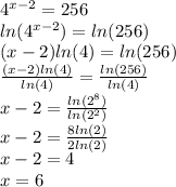 4^{x - 2} = 256 \\ln(4^{x - 2}) = ln(256) \\(x - 2)ln(4) = ln(256) \\\frac{(x - 2)ln(4)}{ln(4)} = \frac{ln(256)}{ln(4)} \\x - 2 = \frac{ln(2^{8})}{ln(2^{2})} \\x - 2 = \frac{8ln(2)}{2ln(2)} \\x - 2 = 4 \\x = 6
