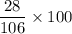 \dfrac{28}{106}\times100