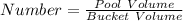 Number = \frac{Pool\ Volume}{Bucket\ Volume}