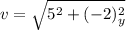 v  =  \sqrt{ 5^2  + (-2)^2 _y  }