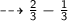 \dashrightarrow{ \sf{ \frac{2}{3}  -  \frac{1}{3}} }