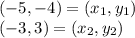 (-5 , -4) =(x_1,y_1)\\(-3 , 3)=(x_2,y_2)