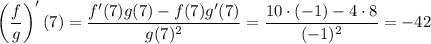 \left(\dfrac fg\right)'(7)=\dfrac{f'(7)g(7)-f(7)g'(7)}{g(7)^2}=\dfrac{10\cdot(-1)-4\cdot8}{(-1)^2}=-42