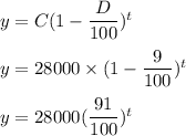 y=C(1-\dfrac{D}{100})^t\\\\y=28000\times (1-\dfrac{9}{100})^t\\\\y=28000( \dfrac{91}{100})^t