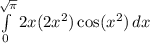 \int\limits^{\sqrt{\pi}}_0 {2x(2x^2)\cos(x^2)} \, dx
