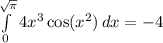 \int\limits^{\sqrt{\pi}}_0 {4x^3\cos(x^2)} \, dx=-4
