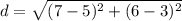 d = \sqrt{(7 - 5)^2 + (6 - 3)^2}