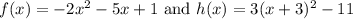 f(x)=-2x^2-5x+1\text{ and } h(x)=3(x+3)^2-11